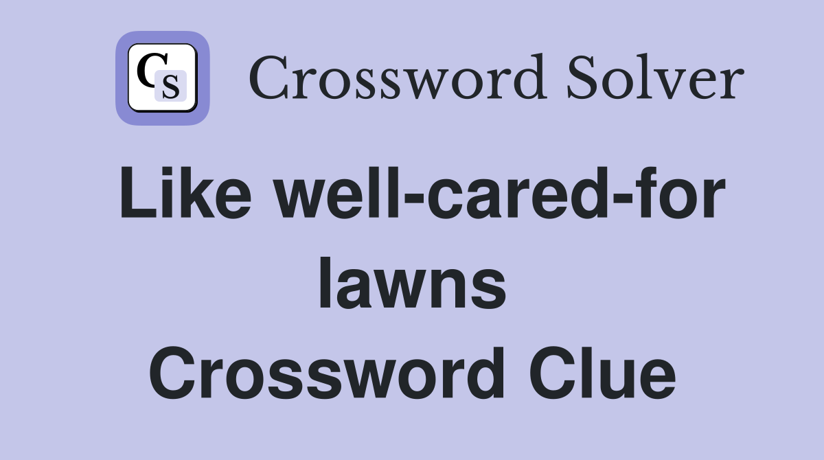 Like well-cared-for lawns Crossword Clue