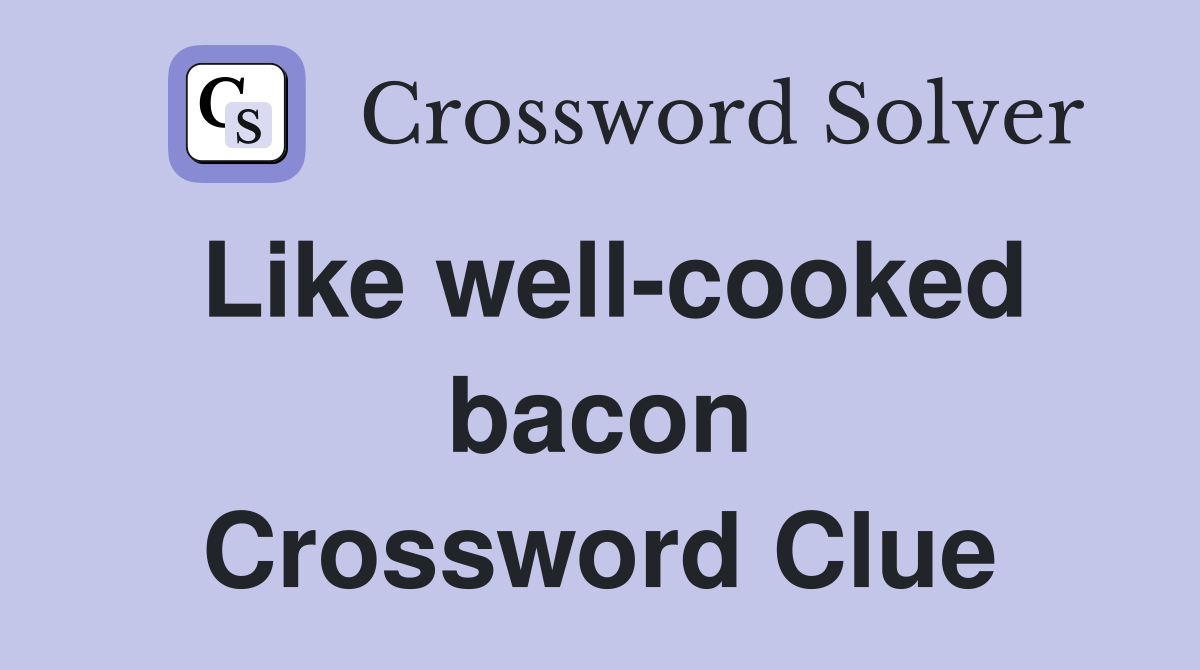 Like well-cooked bacon Crossword Clue