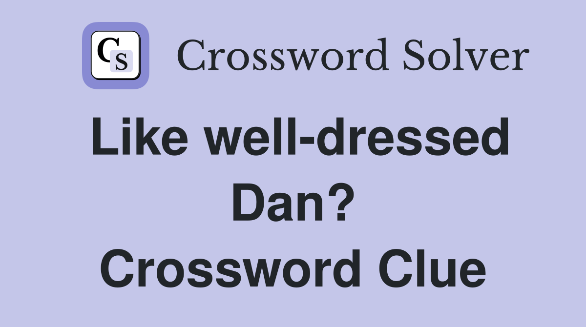 Like well-dressed Dan? Crossword Clue