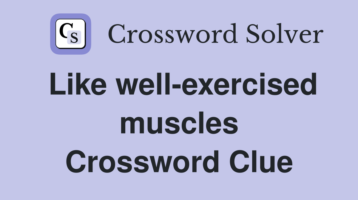 Like well-exercised muscles Crossword Clue