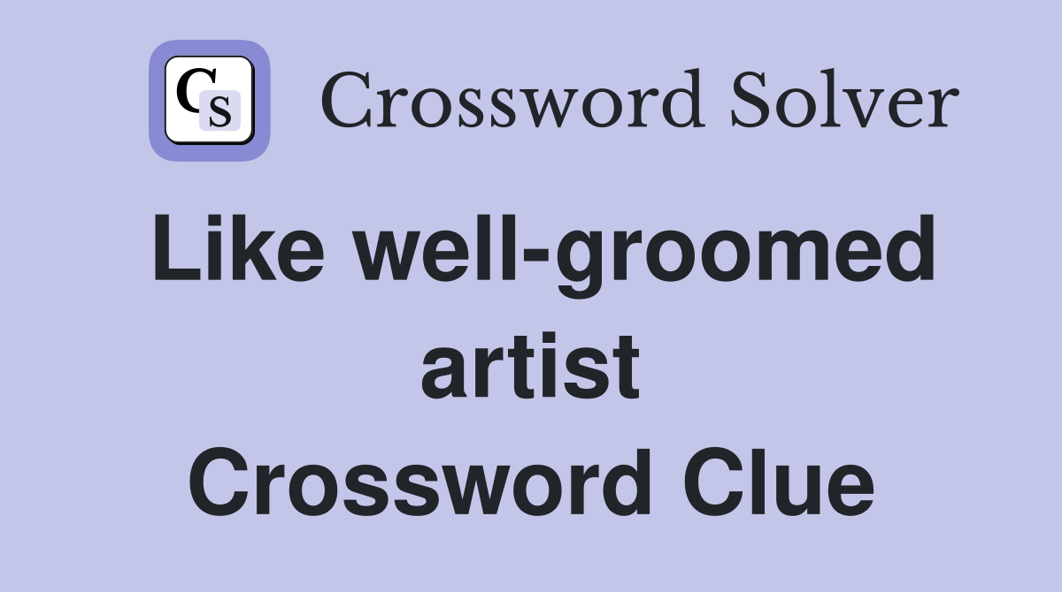 Like well-groomed artist Crossword Clue