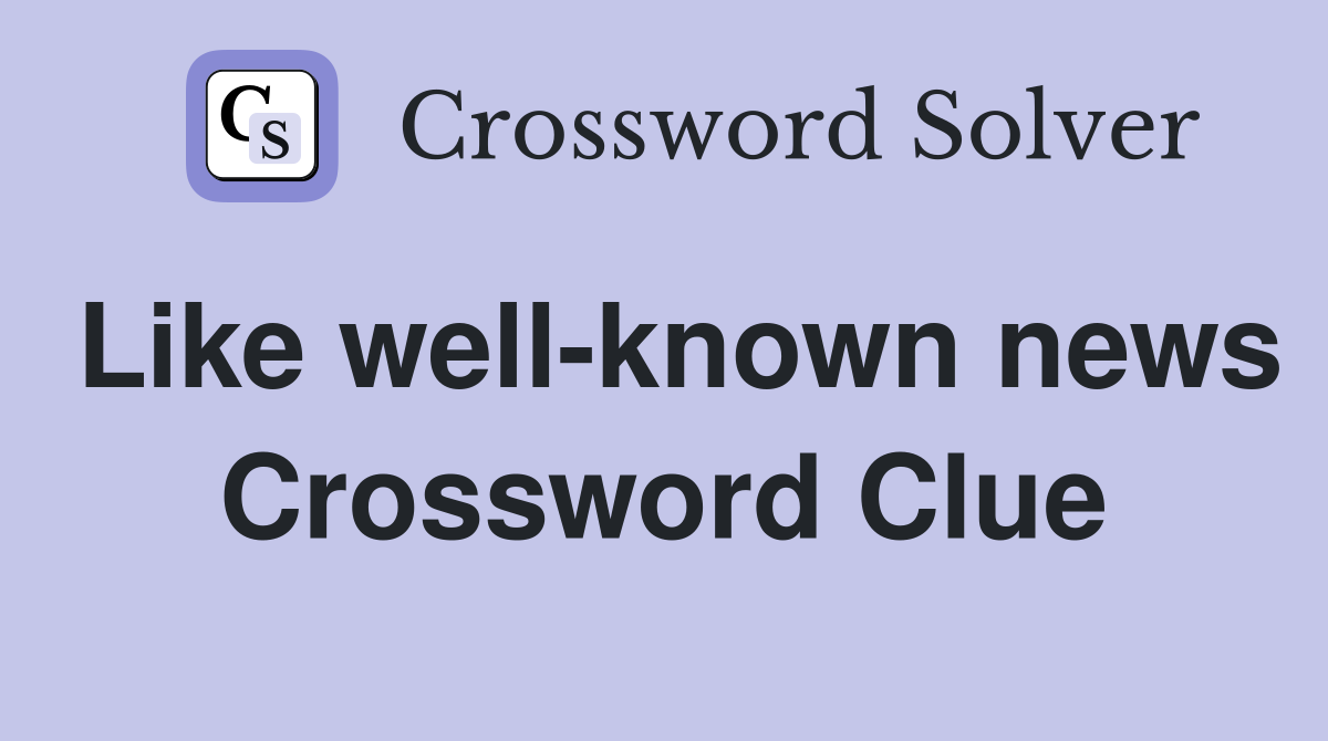 Like well-known news Crossword Clue