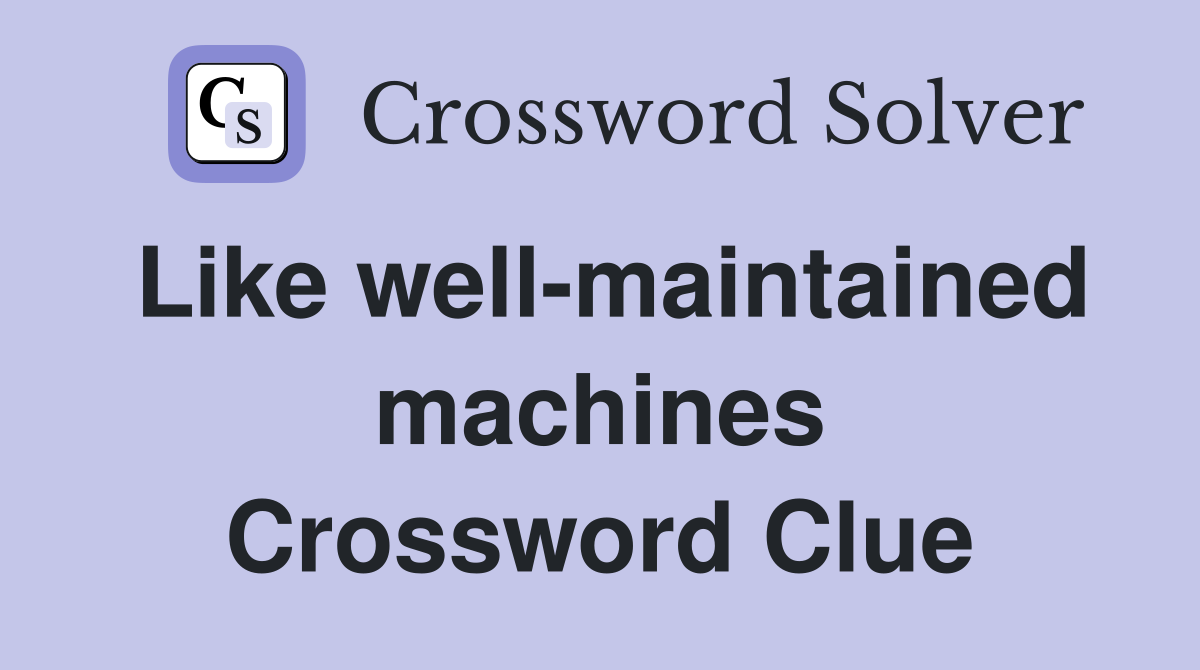 Like well-maintained machines Crossword Clue