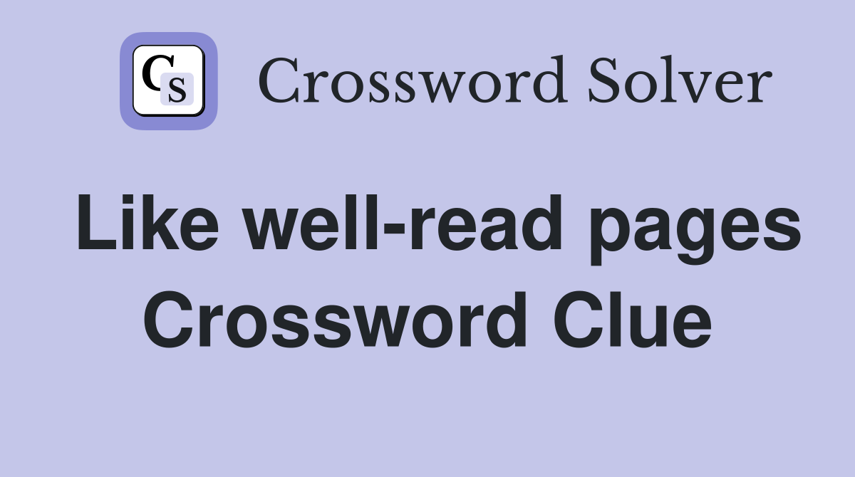 Like well-read pages Crossword Clue