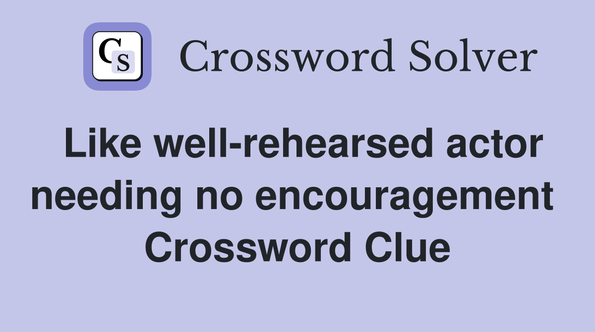 Like well-rehearsed actor needing no encouragement  Crossword Clue