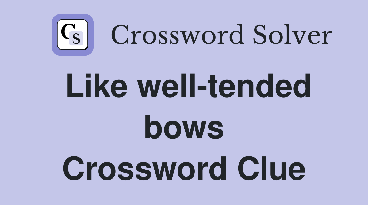 Like well-tended bows Crossword Clue