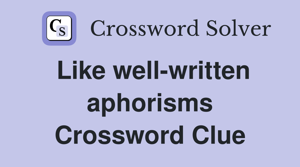 Like well-written aphorisms Crossword Clue