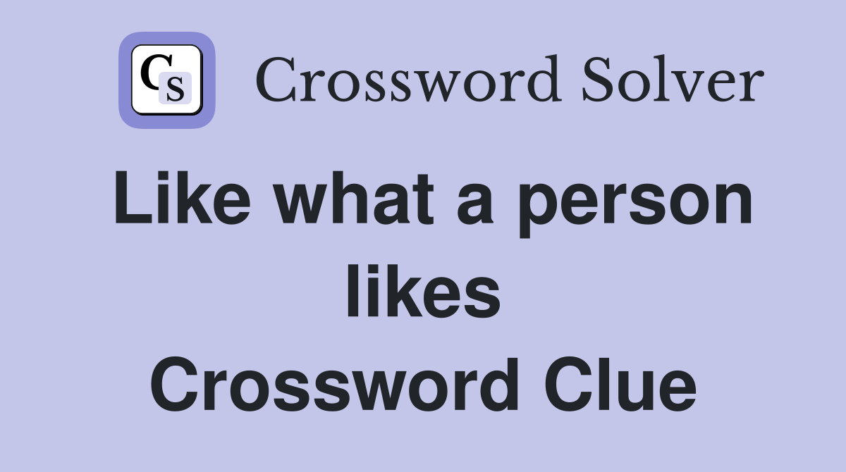 Like what a person likes Crossword Clue