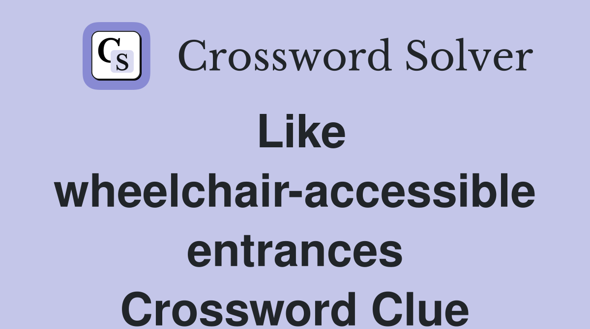 Like wheelchair-accessible entrances Crossword Clue