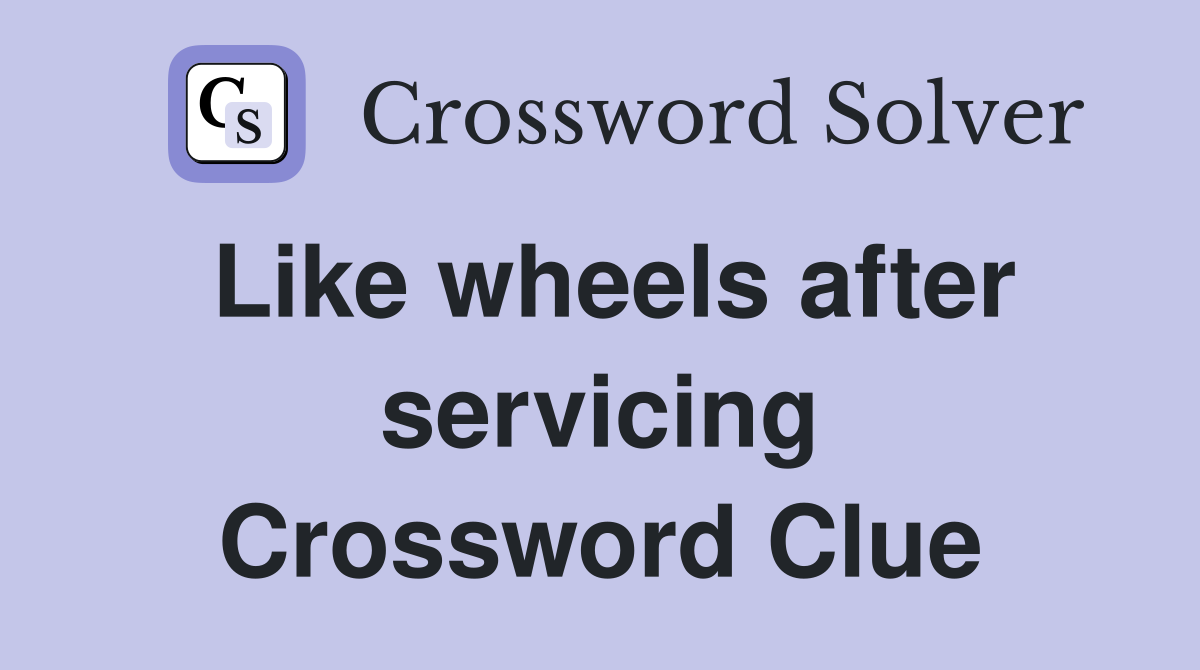 Like wheels after servicing Crossword Clue