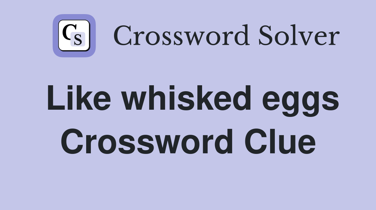 Like whisked eggs Crossword Clue