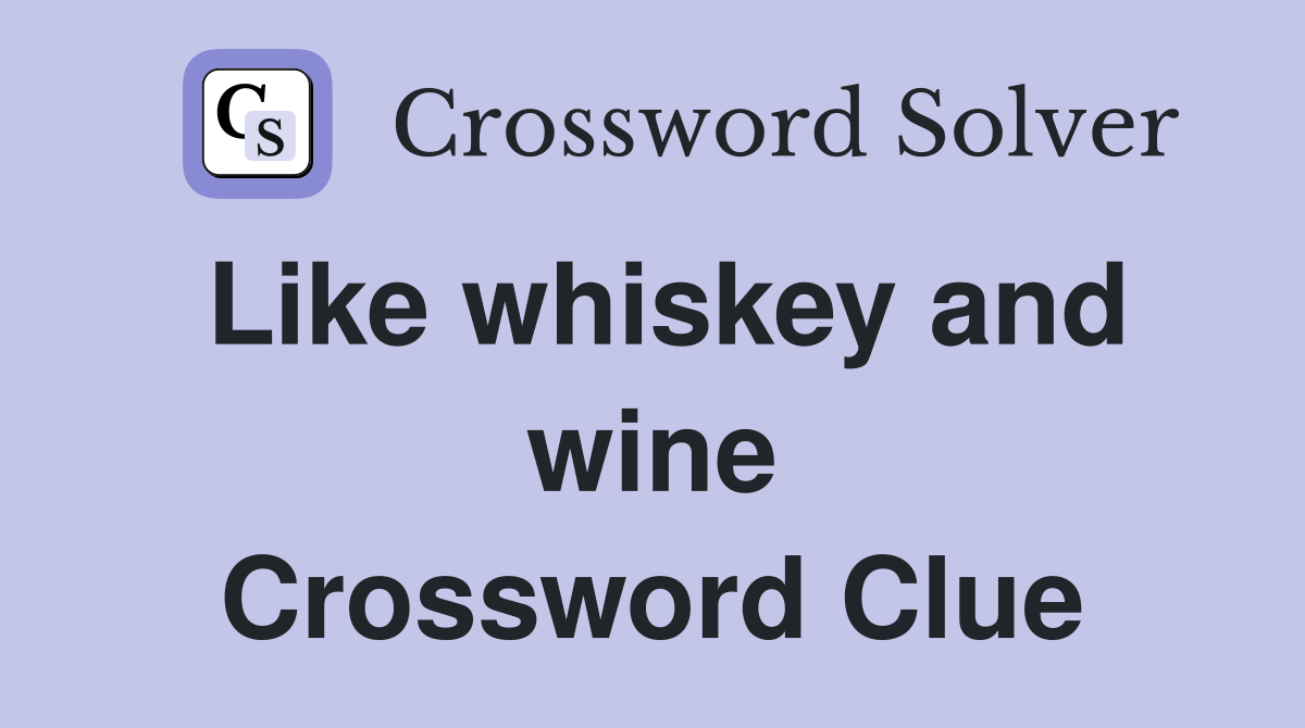 Like whiskey and wine Crossword Clue