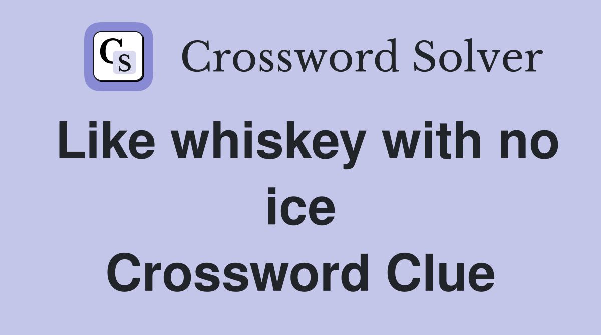 Like whiskey with no ice Crossword Clue