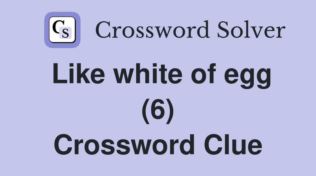 Like white of egg (6) Crossword Clue