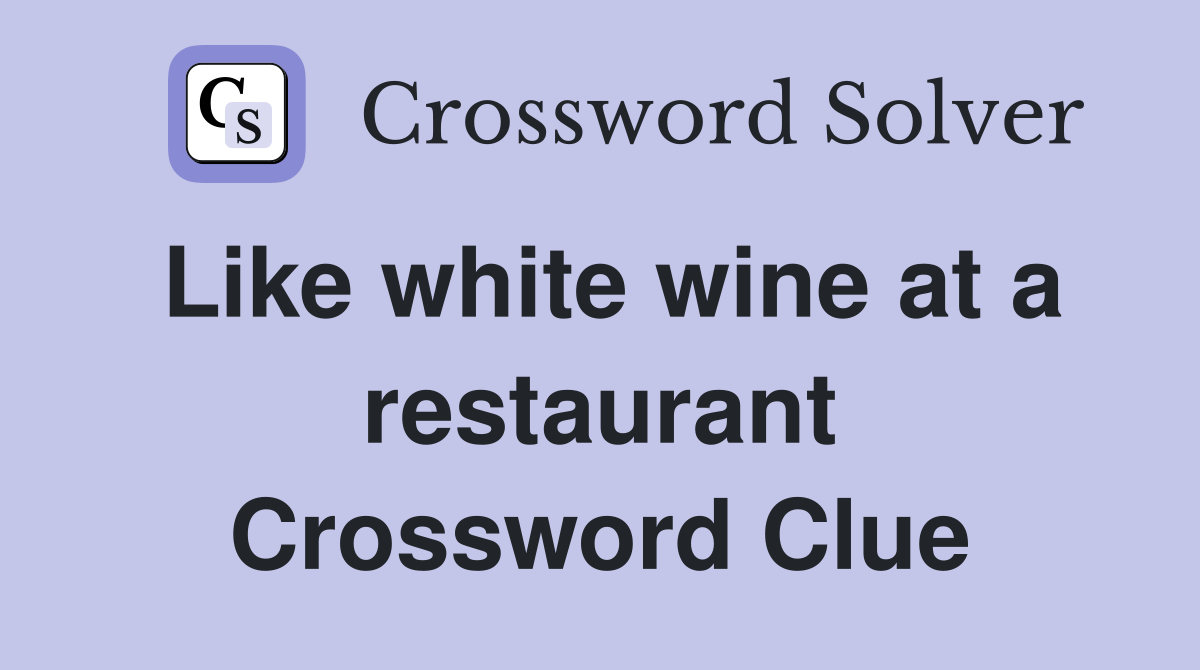 Like white wine at a restaurant Crossword Clue