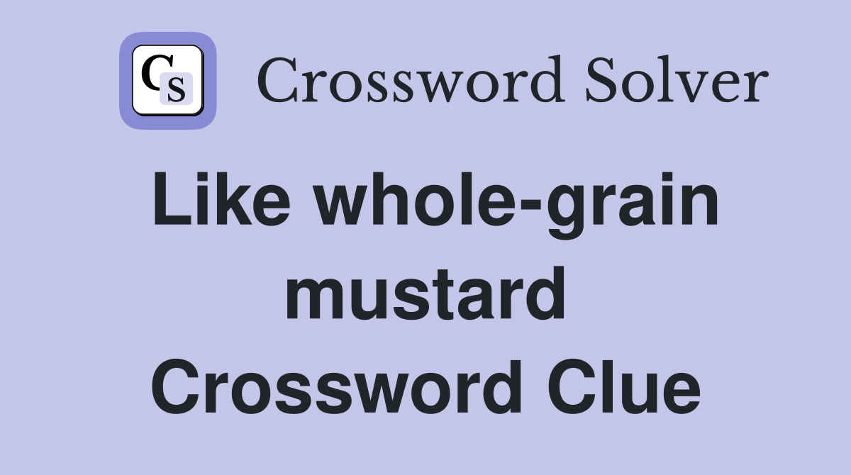 Like whole-grain mustard Crossword Clue