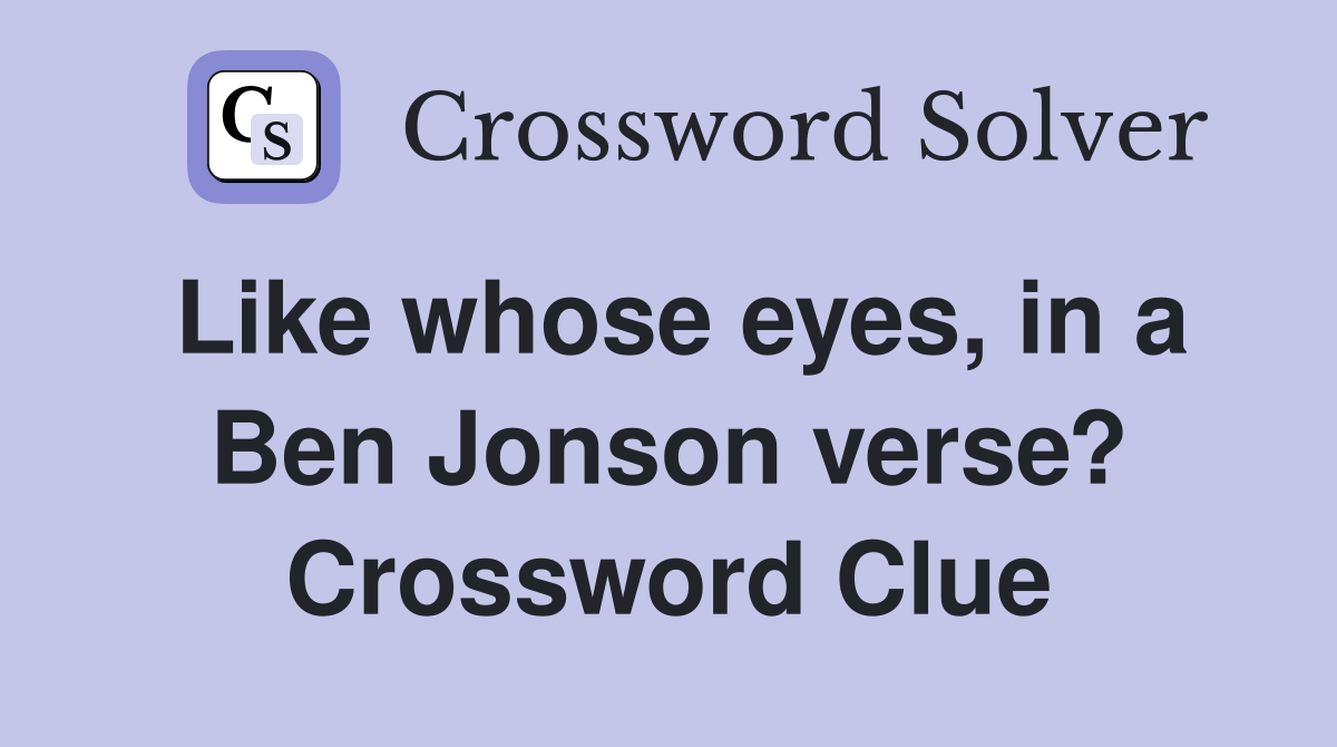 Like whose eyes, in a Ben Jonson verse? Crossword Clue