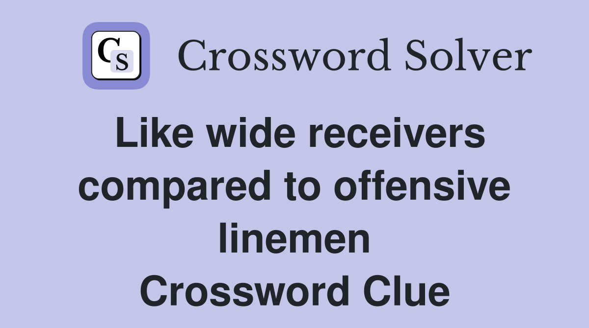 Like wide receivers compared to offensive linemen Crossword Clue