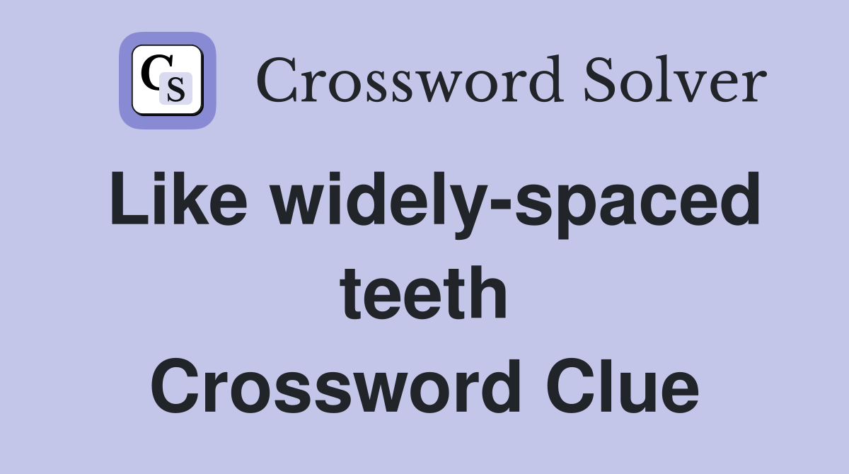 Like widely-spaced teeth Crossword Clue