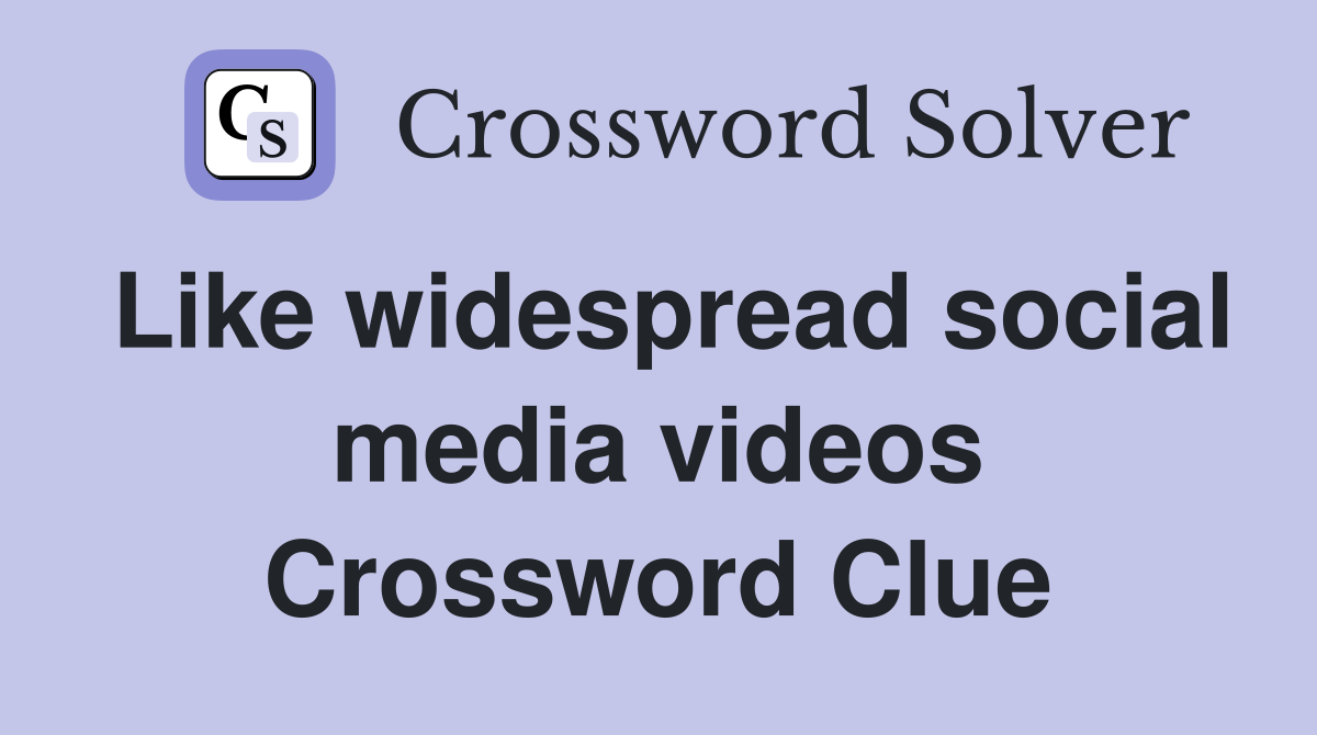 Like widespread social media videos Crossword Clue