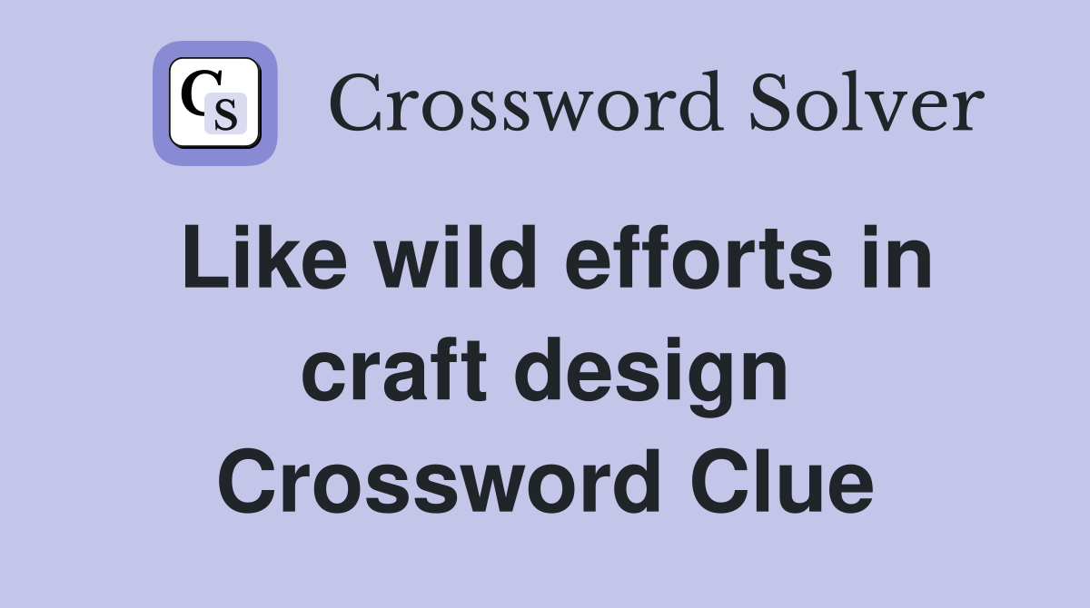 Like wild efforts in craft design Crossword Clue
