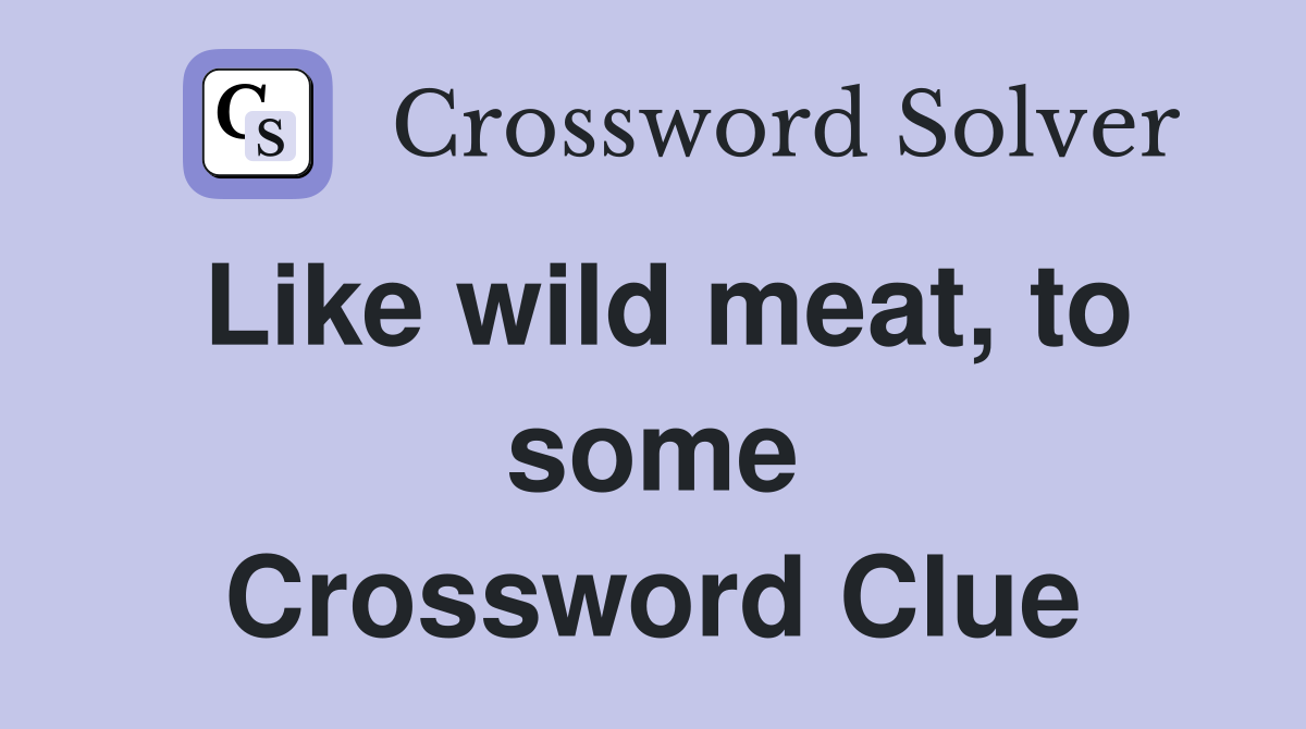 Like wild meat, to some Crossword Clue