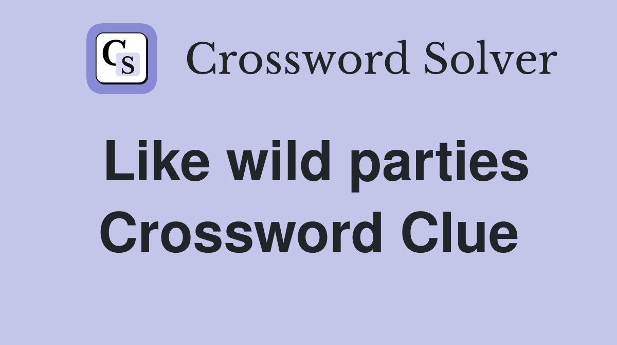 Like wild parties Crossword Clue