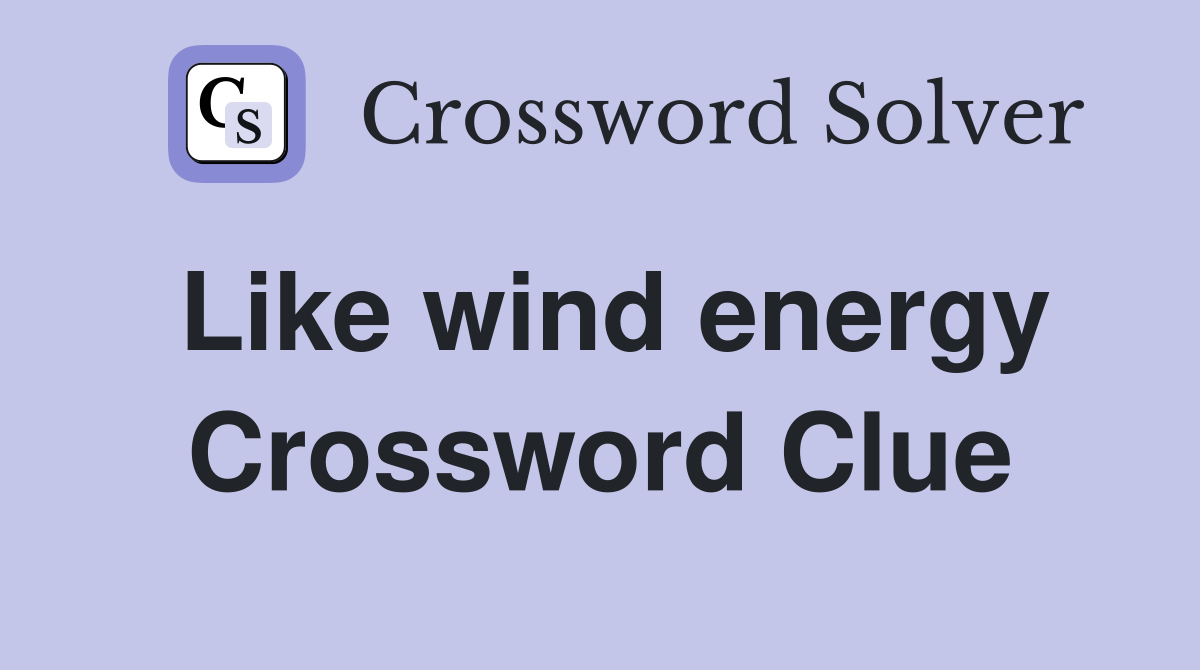 Like wind energy Crossword Clue