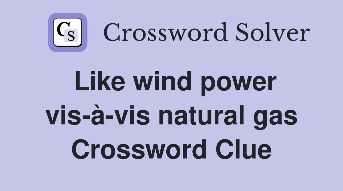 Like wind power vis-à-vis natural gas Crossword Clue