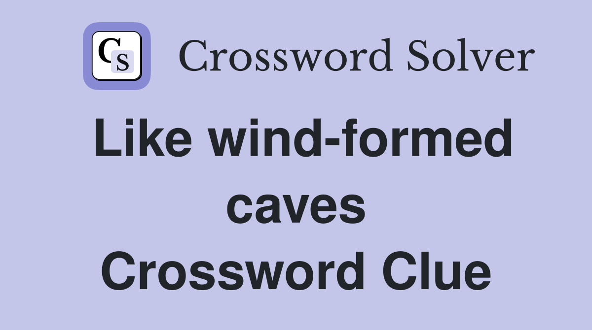 Like wind-formed caves Crossword Clue