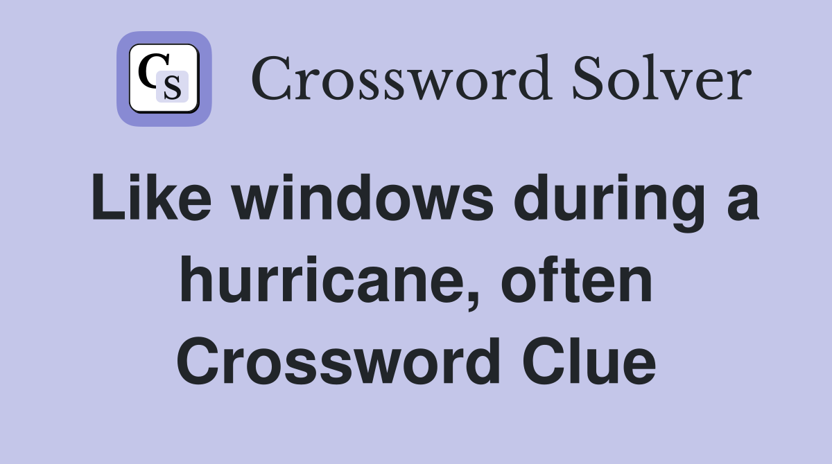 Like windows during a hurricane, often Crossword Clue