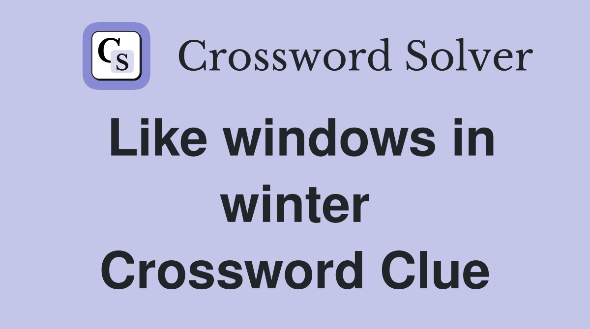 Like windows in winter Crossword Clue