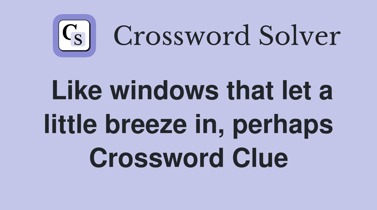Like windows that let a little breeze in, perhaps Crossword Clue