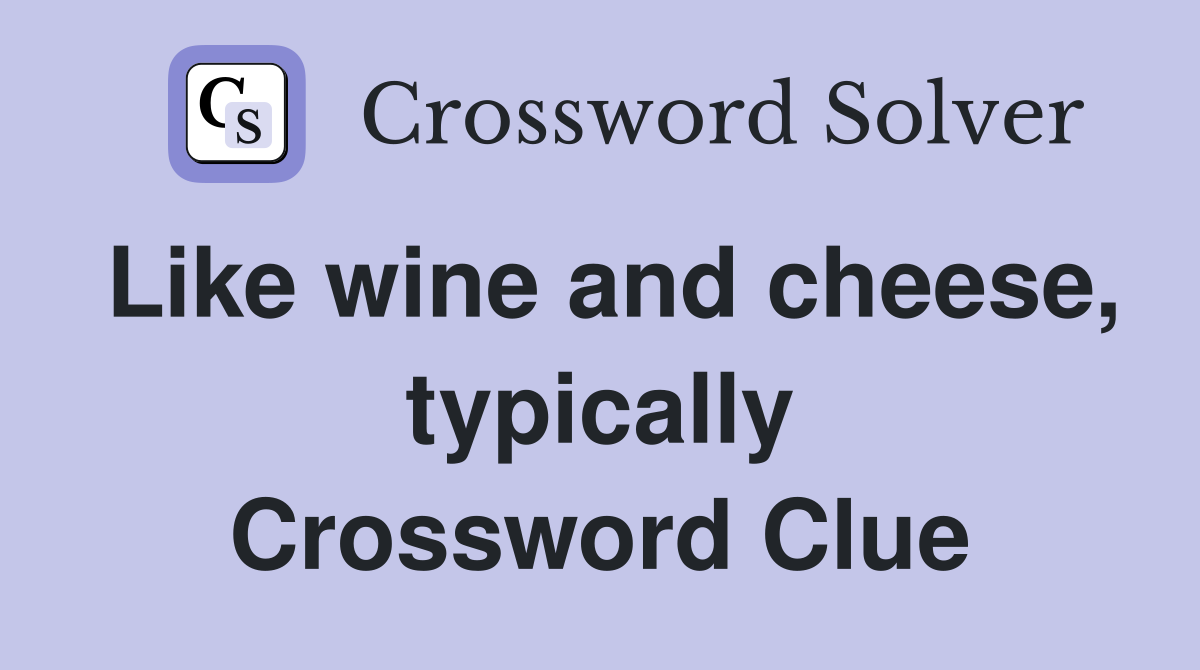 Like wine and cheese, typically Crossword Clue