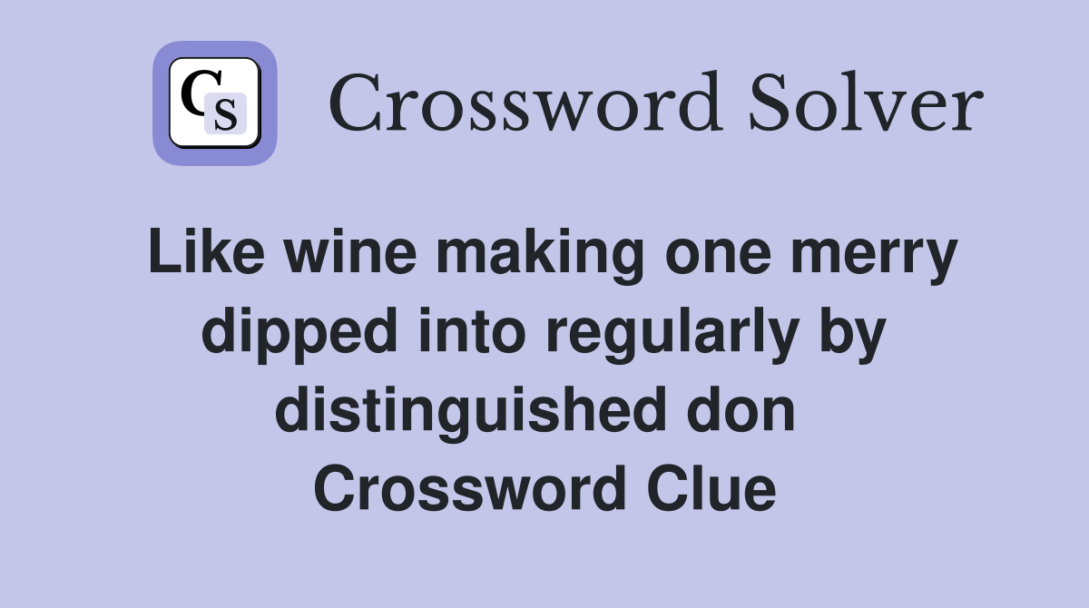 Like wine making one merry dipped into regularly by distinguished don  Crossword Clue