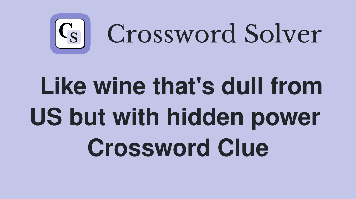 Like wine that's dull from US but with hidden power  Crossword Clue