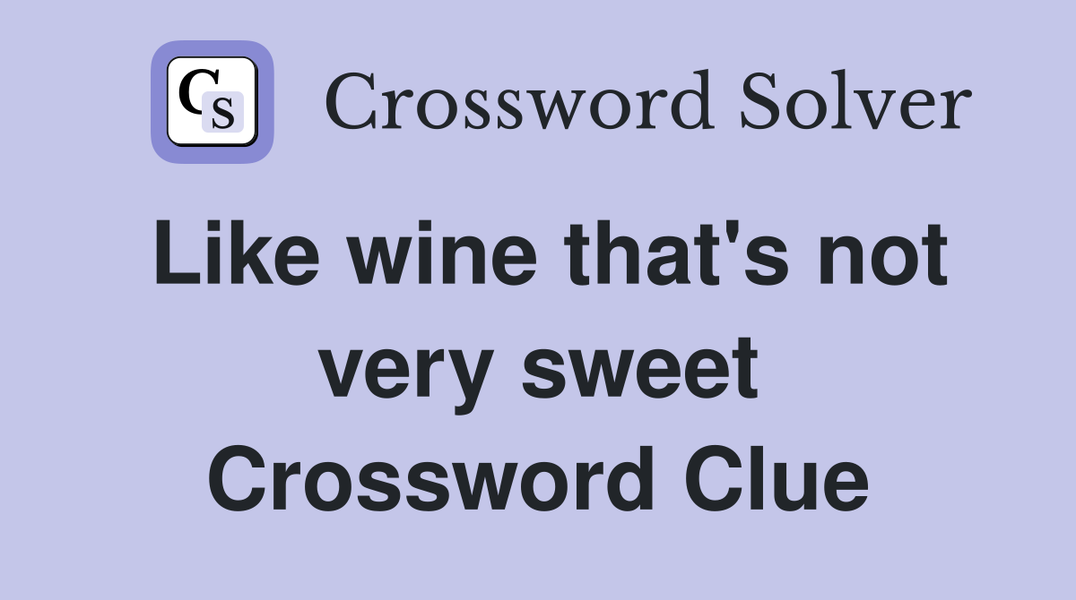 Like wine that's not very sweet Crossword Clue
