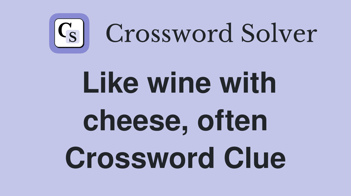 Like wine with cheese, often Crossword Clue