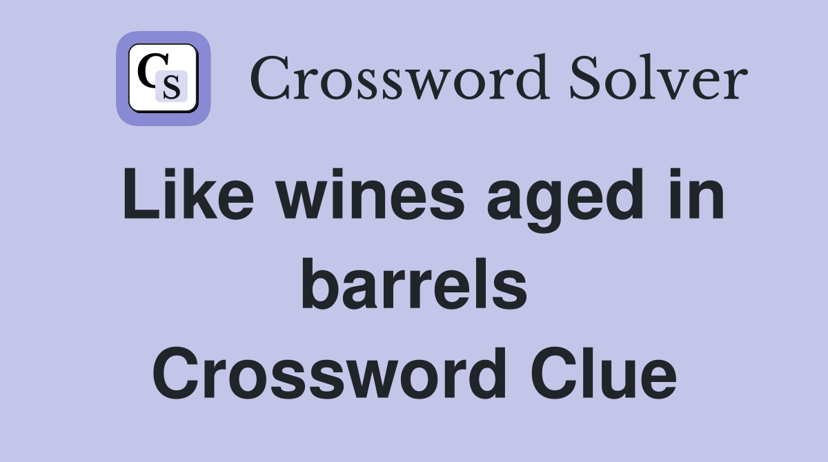 Like wines aged in barrels Crossword Clue