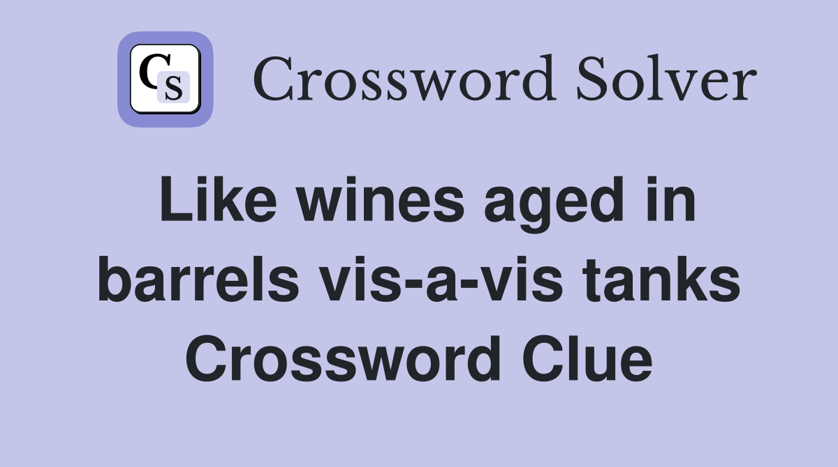 Like wines aged in barrels vis-a-vis tanks Crossword Clue