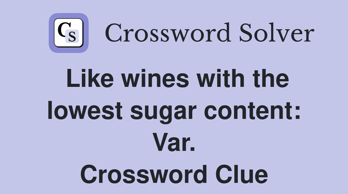 Like wines with the lowest sugar content: Var. Crossword Clue