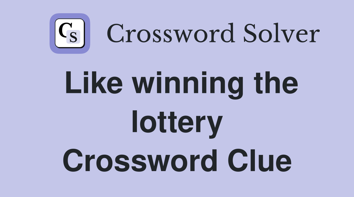 Like winning the lottery Crossword Clue