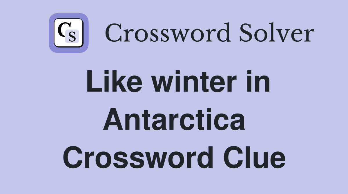 Like winter in Antarctica Crossword Clue