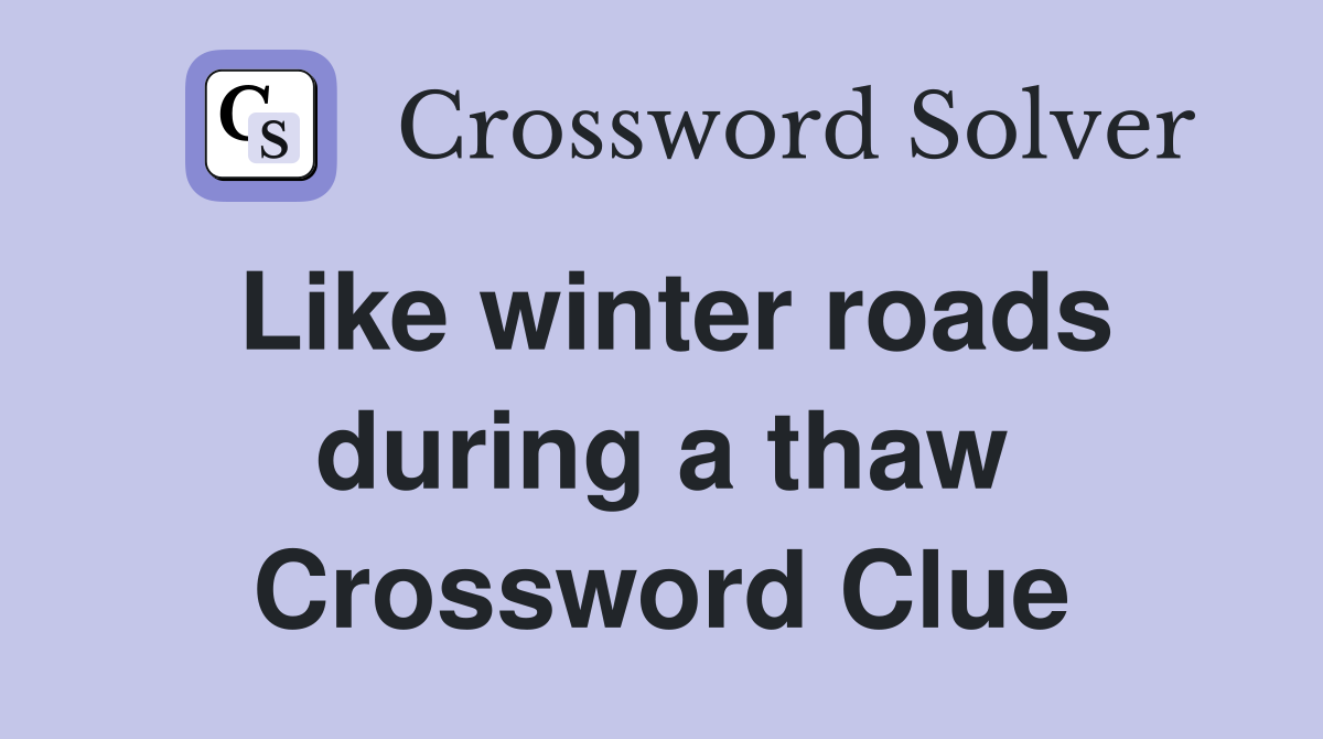 Like winter roads during a thaw Crossword Clue