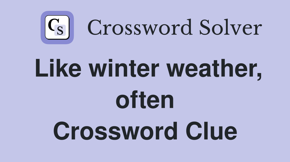 Like winter weather, often Crossword Clue