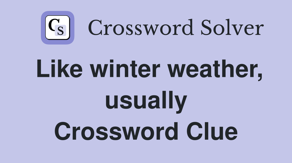 Like winter weather, usually Crossword Clue