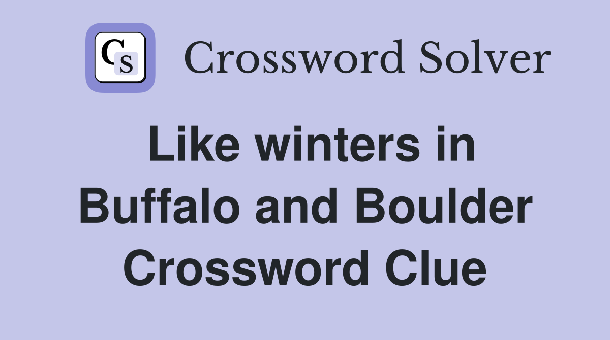 Like winters in Buffalo and Boulder Crossword Clue