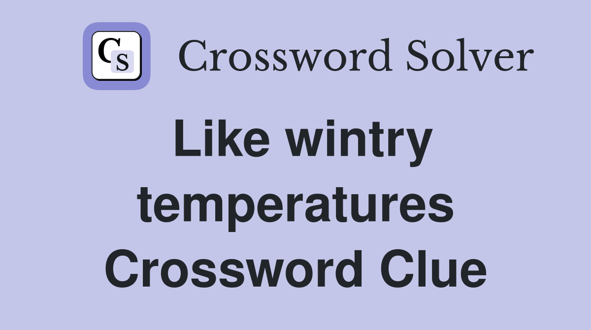 Like wintry temperatures Crossword Clue
