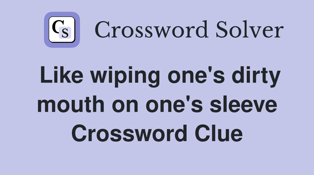 Like wiping one's dirty mouth on one's sleeve Crossword Clue