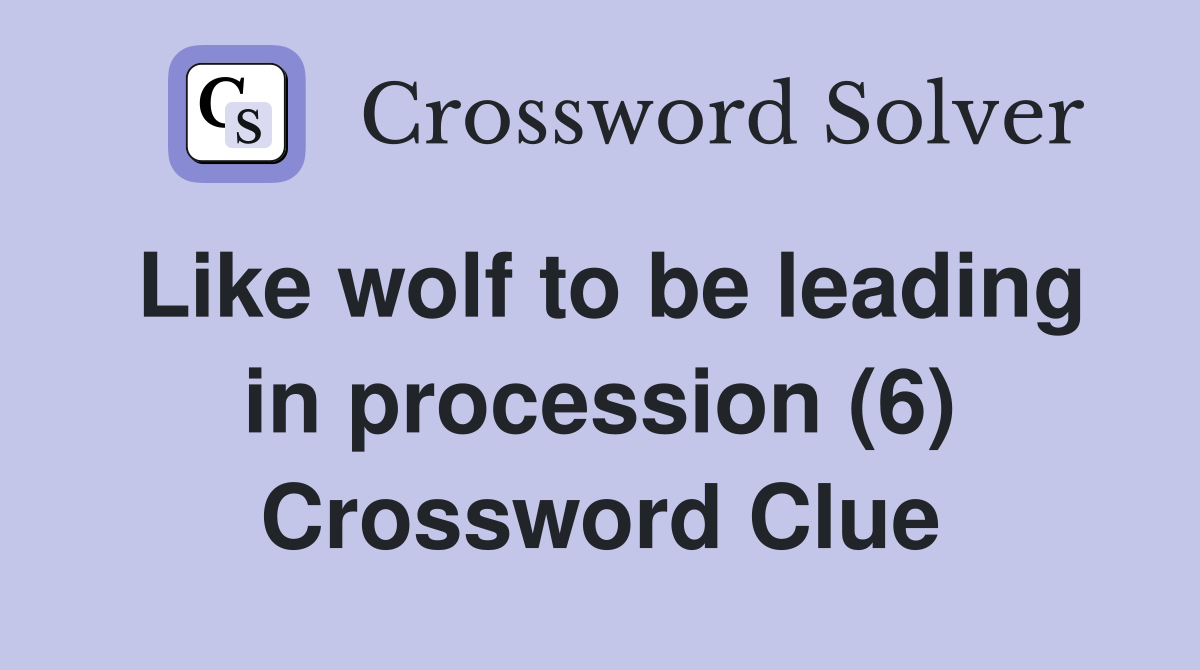 Like wolf to be leading in procession (6) Crossword Clue